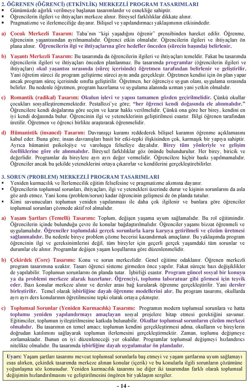 a) Çocuk Merkezli Tasarım: Taba nın kişi yaşadığını öğrenir prensibinden hareket edilir. Öğrenme, öğrencinin yaşantısından ayrılmamalıdır. Öğrenci etkin olmalıdır.