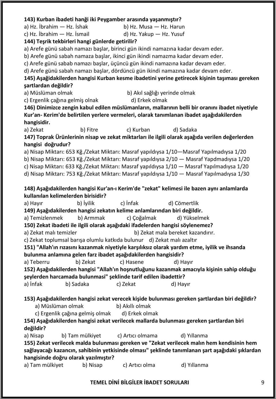 b) Arefe günü sabah namaza başlar, ikinci gün ikindi namazma kadar devam eder. c) Arefe günü sabab namazı başlar, üçüncü gün ikindi namazına kadar devam eder.