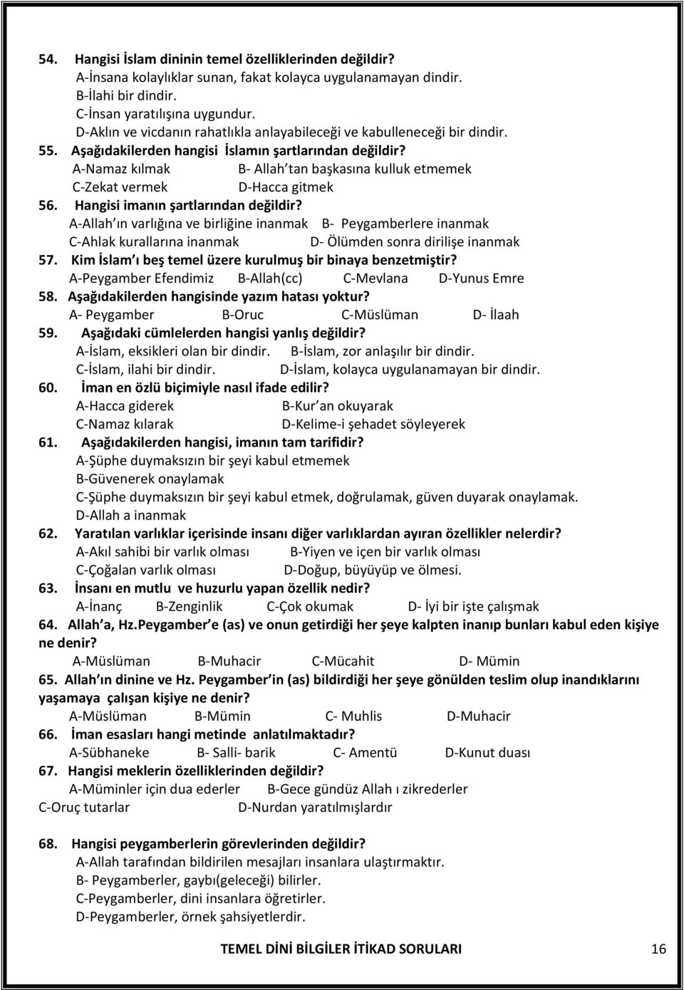 A-Namaz kılmak B- Allah tan başkasına kulluk etmemek C-Zekat vermek D-Hacca gitmek 56. Hangisi imanın şartlarından değildir?