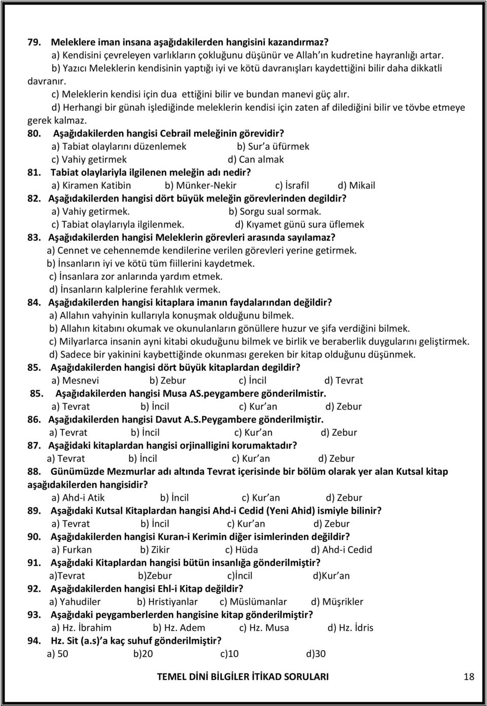 d) Herhangi bir günah işlediğinde meleklerin kendisi için zaten af dilediğini bilir ve tövbe etmeye gerek kalmaz. 80. Aşağıdakilerden hangisi Cebrail meleğinin görevidir?