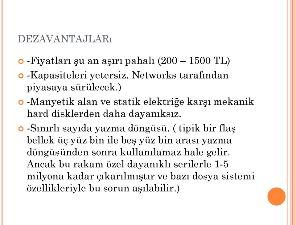 ) -Manyetik alan ve statik elektriğe karşı mekanik hard disklerden daha dayanıksız. -Sınırlı sayıda yazma döngüsü.