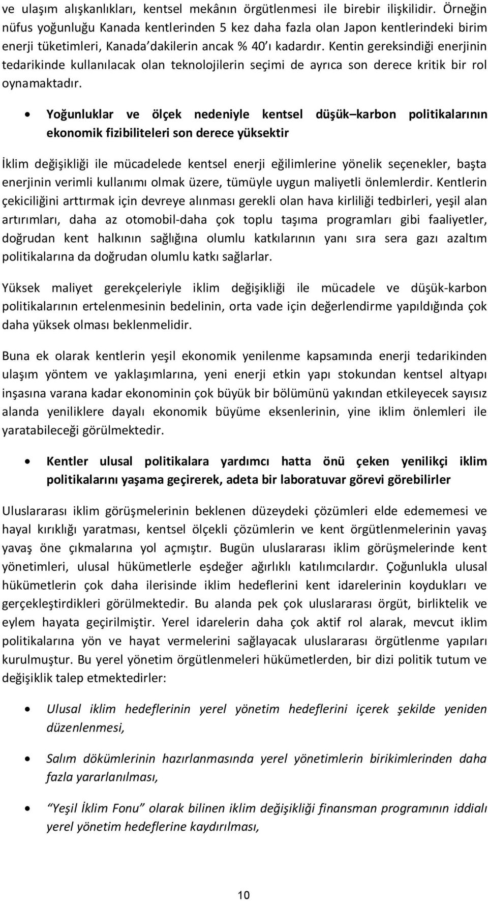 Kentin gereksindiği enerjinin tedarikinde kullanılacak olan teknolojilerin seçimi de ayrıca son derece kritik bir rol oynamaktadır.