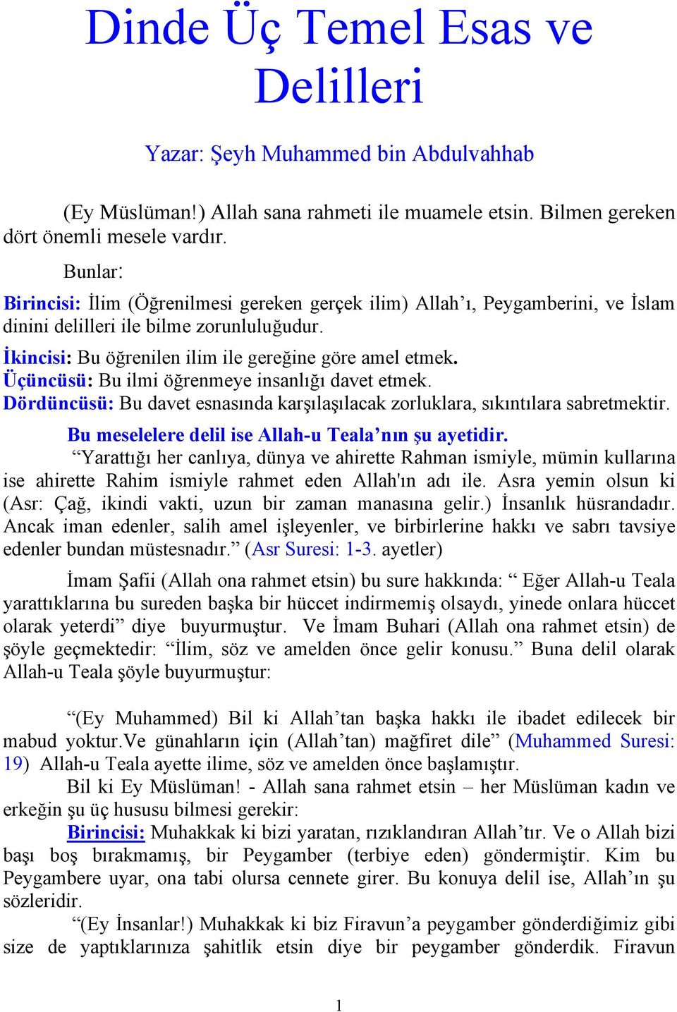 Üçüncüsü: Bu ilmi öğrenmeye insanlığı davet etmek. Dördüncüsü: Bu davet esnasında karşılaşılacak zorluklara, sıkıntılara sabretmektir. Bu meselelere delil ise Allah-u Teala nın şu ayetidir.