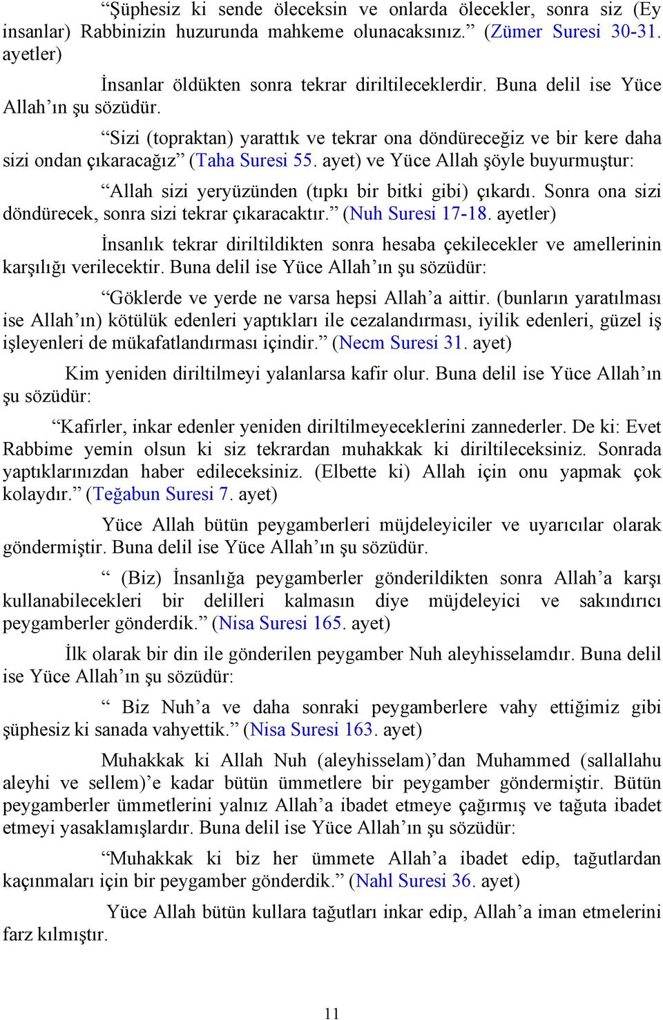 ayet) ve Yüce Allah şöyle buyurmuştur: Allah sizi yeryüzünden (tıpkı bir bitki gibi) çıkardı. Sonra ona sizi döndürecek, sonra sizi tekrar çıkaracaktır. (Nuh Suresi 17-18.