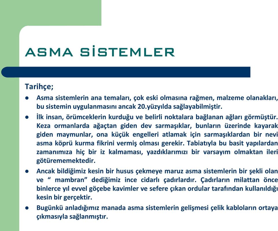 Keza ormanlarda ağaçtan giden dev sarmaşıklar, bunların üzerinde kayarak giden maymunlar, ona küçük engelleri atlamak için sarmaşıklardan bir nevi asma köprü kurma fikrini vermiş olması gerekir.