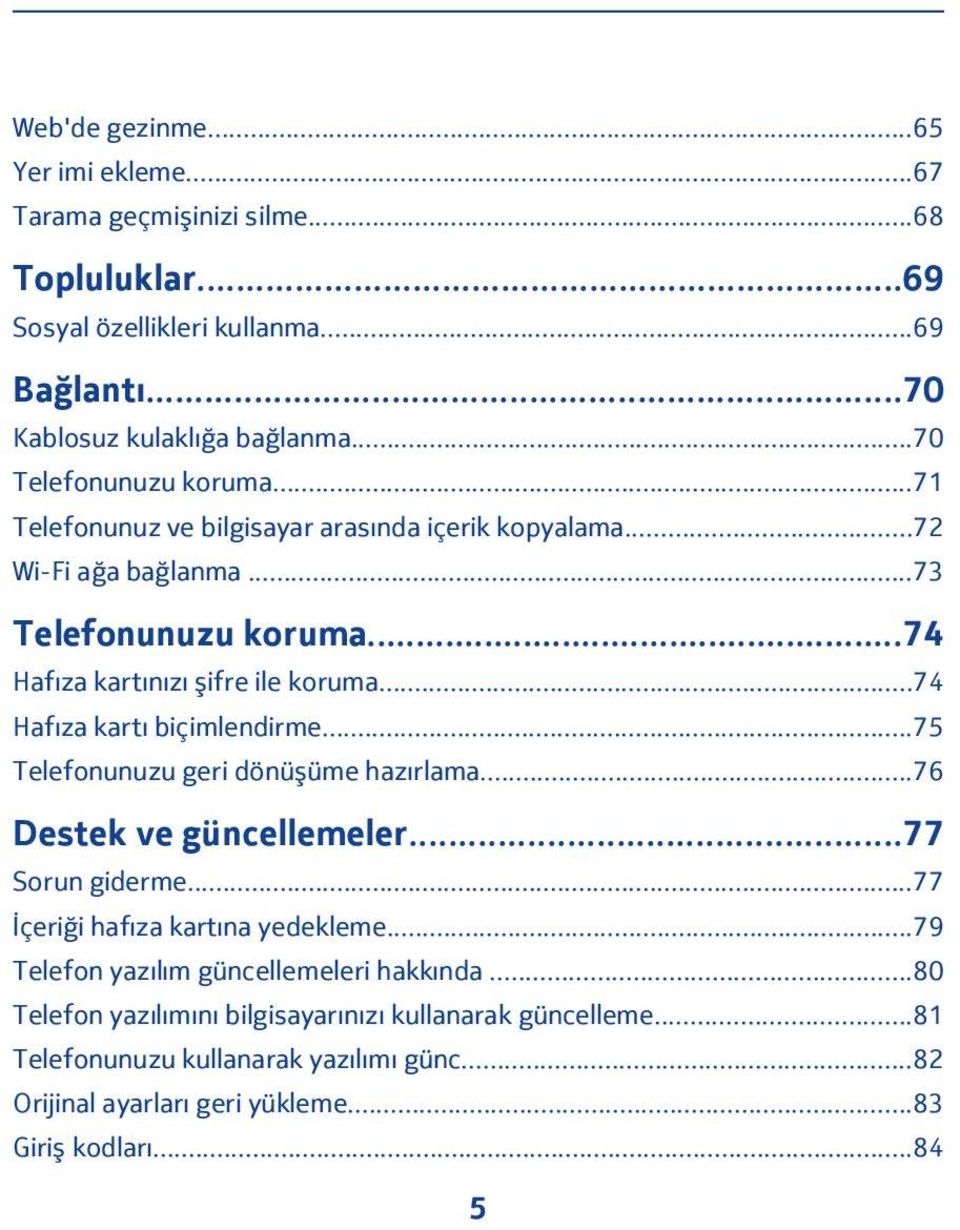 ..74 Hafıza kartı biçimlendirme...75 Telefonunuzu geri dönüşüme hazırlama...76 Destek ve güncellemeler...77 Sorun giderme...77 İçeriği hafıza kartına yedekleme.