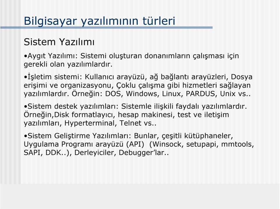 Örneğin: DOS, Windows, Linux, PARDUS, Unix vs.. Sistem destek yazılımları: Sistemle ilişkili faydalı yazılımlardır.