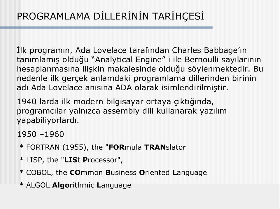 Bu nedenle ilk gerçek anlamdaki programlama dillerinden birinin adı Ada Lovelace anısına ADA olarak isimlendirilmiştir.