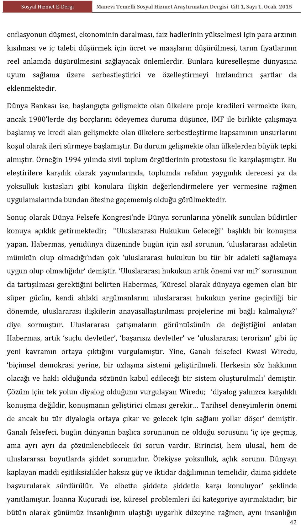 Dünya Bankası ise, başlangıçta gelişmekte olan ülkelere proje kredileri vermekte iken, ancak 1980 lerde dış borçlarını ödeyemez duruma düşünce, IMF ile birlikte çalışmaya başlamış ve kredi alan