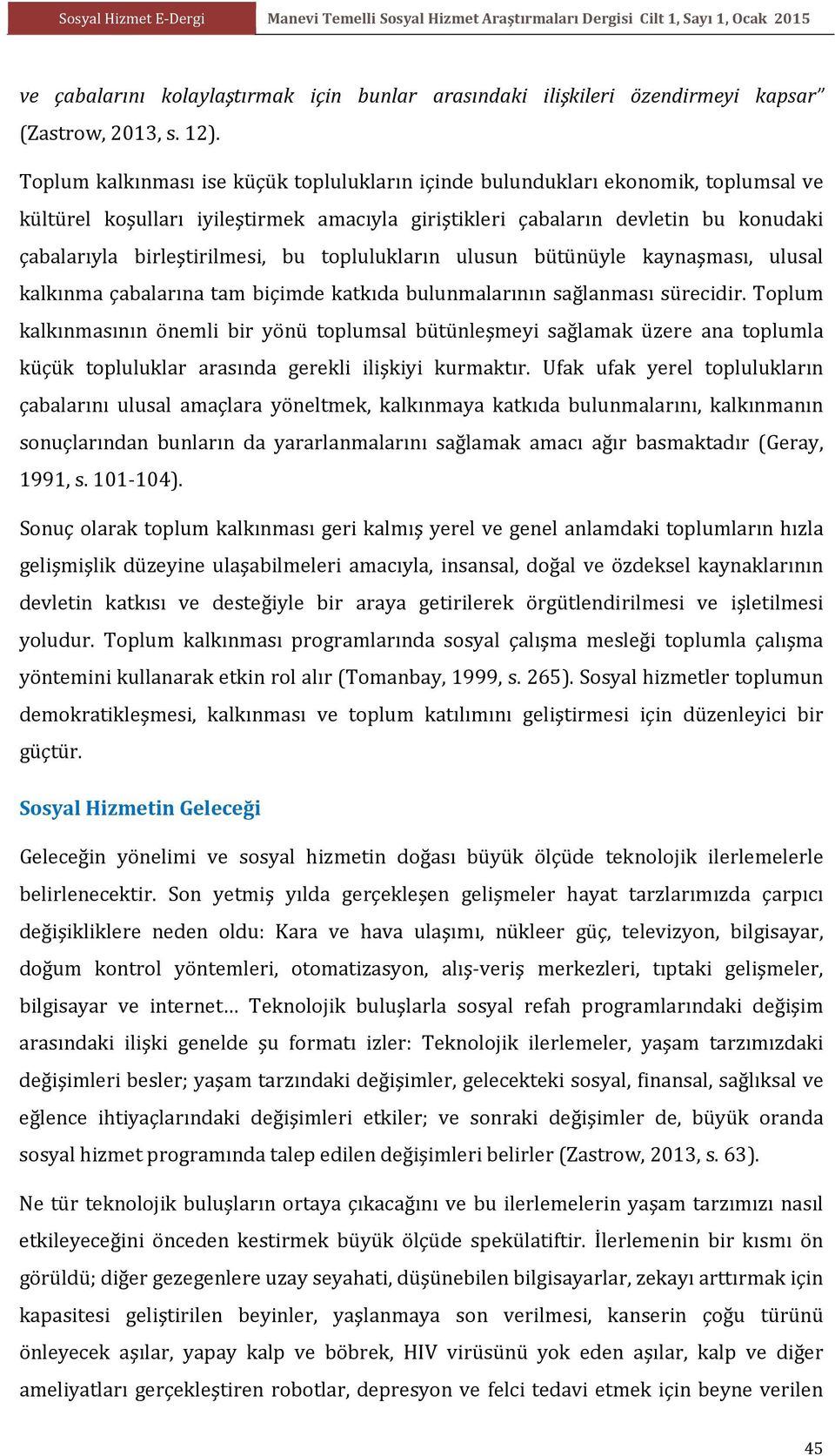 bu toplulukların ulusun bütünüyle kaynaşması, ulusal kalkınma çabalarına tam biçimde katkıda bulunmalarının sağlanması sürecidir.