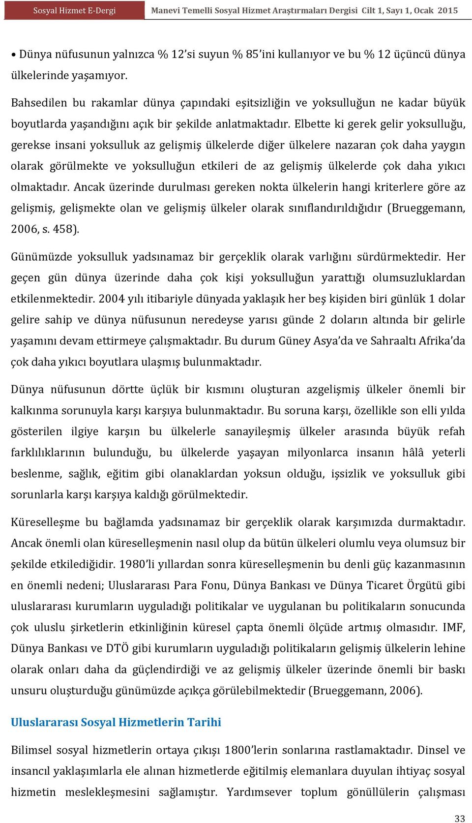 Elbette ki gerek gelir yoksulluğu, gerekse insani yoksulluk az gelişmiş ülkelerde diğer ülkelere nazaran çok daha yaygın olarak görülmekte ve yoksulluğun etkileri de az gelişmiş ülkelerde çok daha