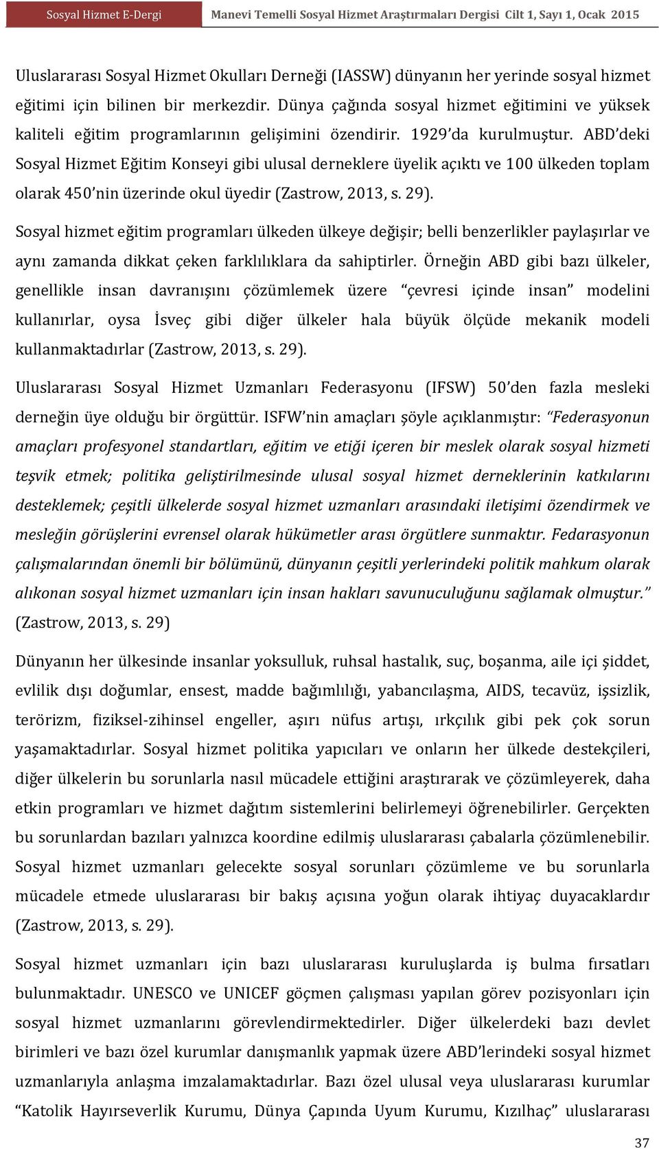 ABD deki Sosyal Hizmet Eğitim Konseyi gibi ulusal derneklere üyelik açıktı ve 100 ülkeden toplam olarak 450 nin üzerinde okul üyedir (Zastrow, 2013, s. 29).