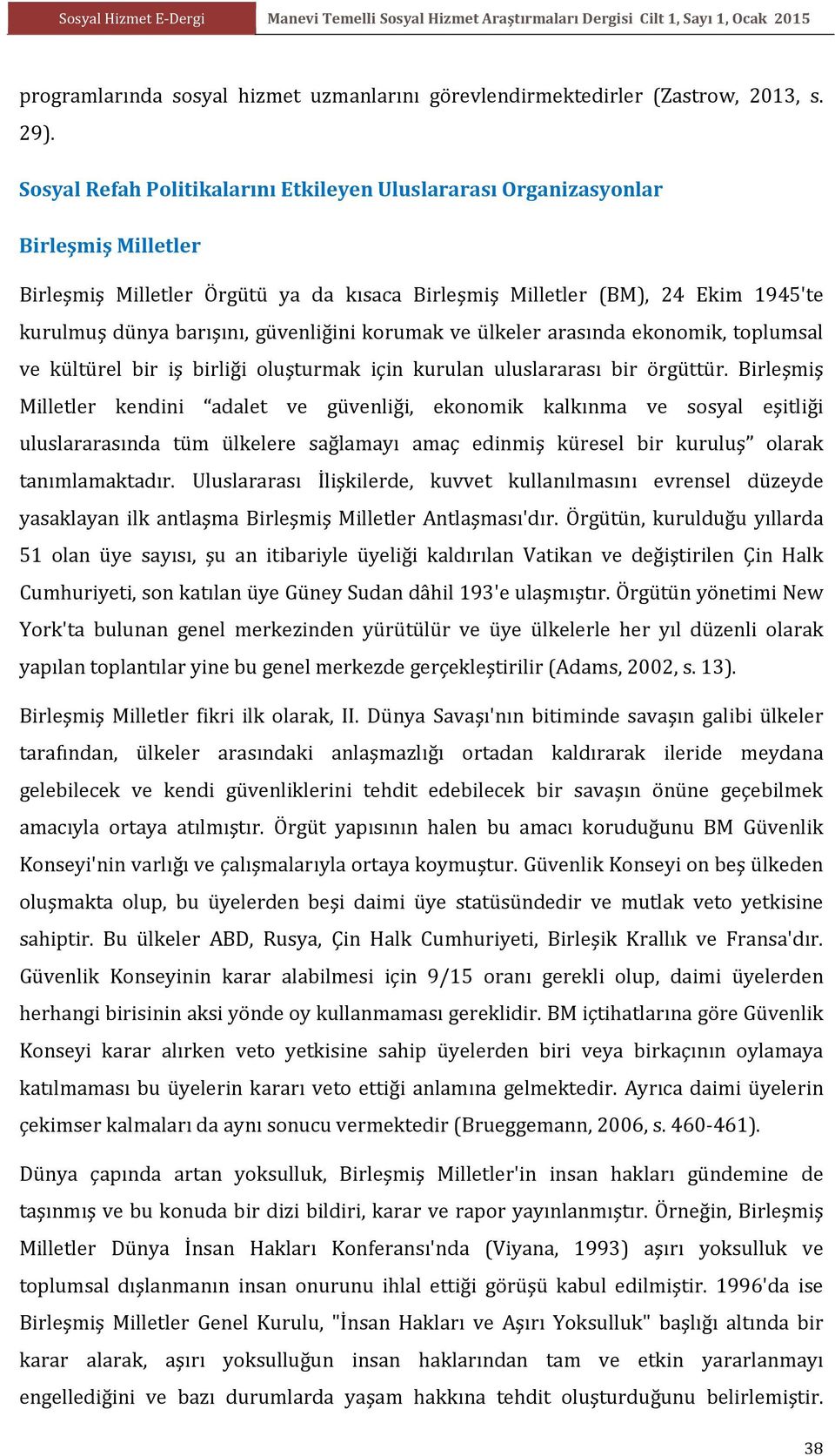 güvenliğini korumak ve ülkeler arasında ekonomik, toplumsal ve kültürel bir iş birliği oluşturmak için kurulan uluslararası bir örgüttür.