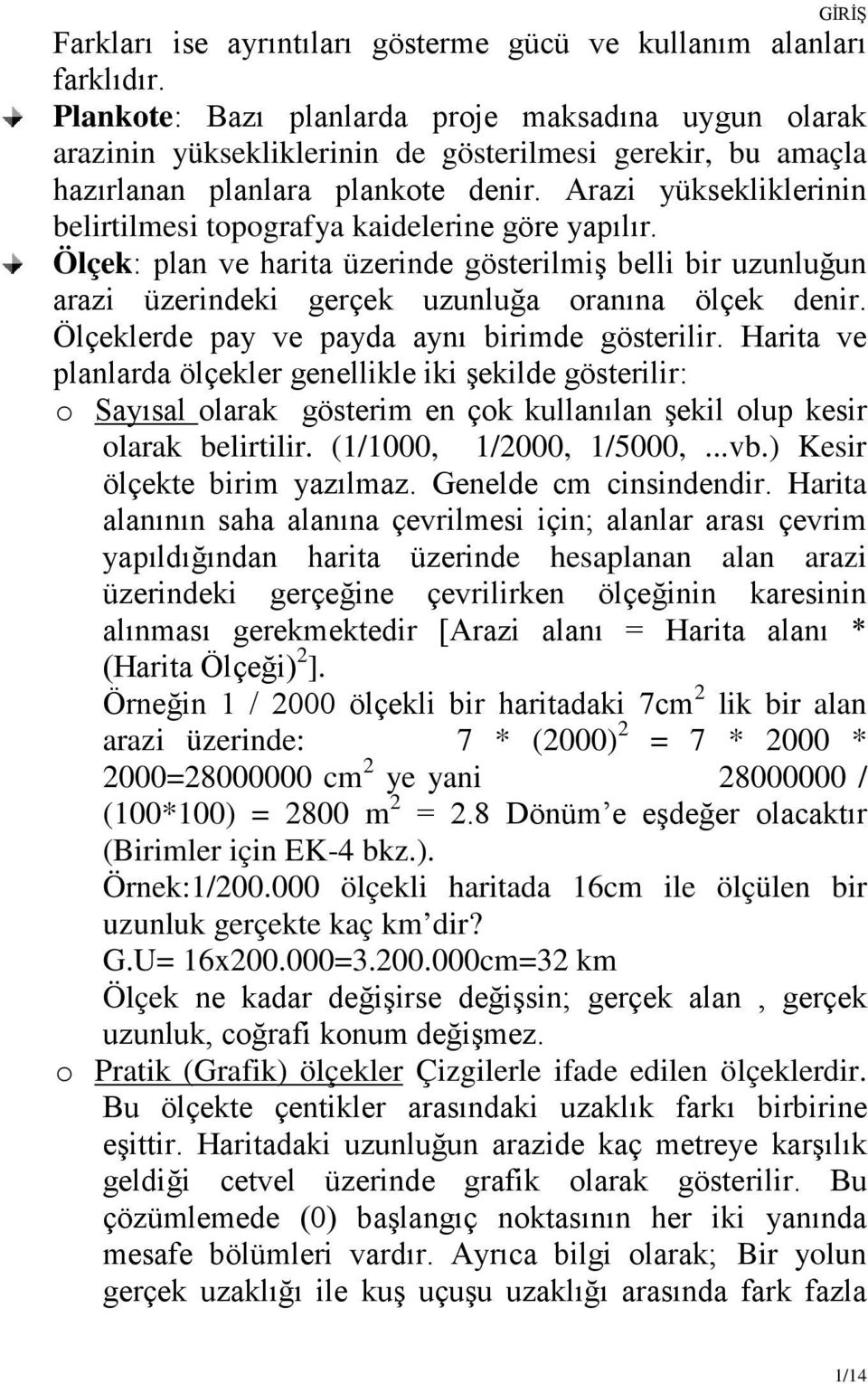 Arazi yüksekliklerinin belirtilmesi topografya kaidelerine göre yapılır. Ölçek: plan ve harita üzerinde gösterilmiş belli bir uzunluğun arazi üzerindeki gerçek uzunluğa oranına ölçek denir.