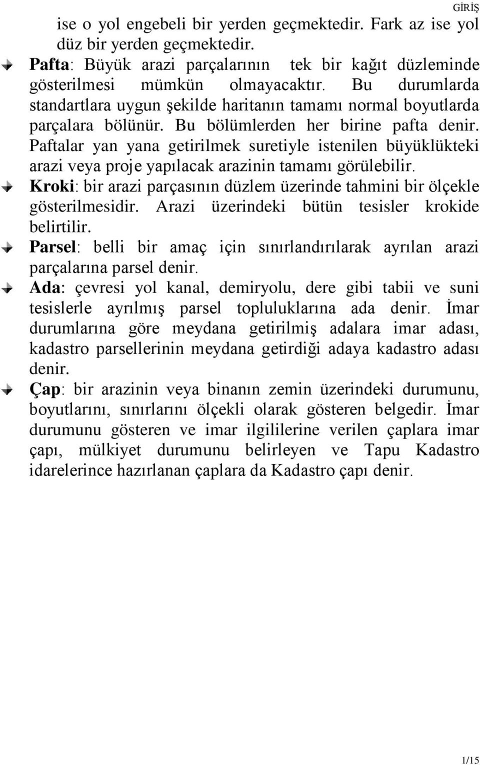 Paftalar yan yana getirilmek suretiyle istenilen büyüklükteki arazi veya proje yapılacak arazinin tamamı görülebilir. Kroki: bir arazi parçasının düzlem üzerinde tahmini bir ölçekle gösterilmesidir.