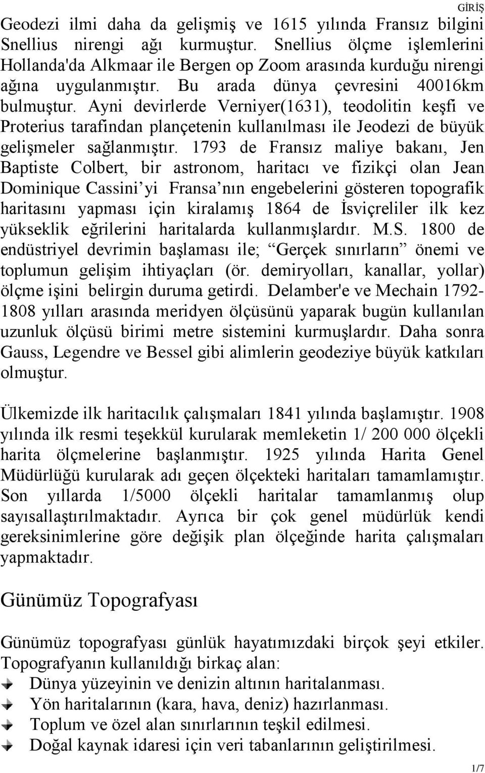 Ayni devirlerde Verniyer(1631), teodolitin keşfi ve Proterius tarafindan plançetenin kullanılması ile Jeodezi de büyük gelişmeler sağlanmıştır.