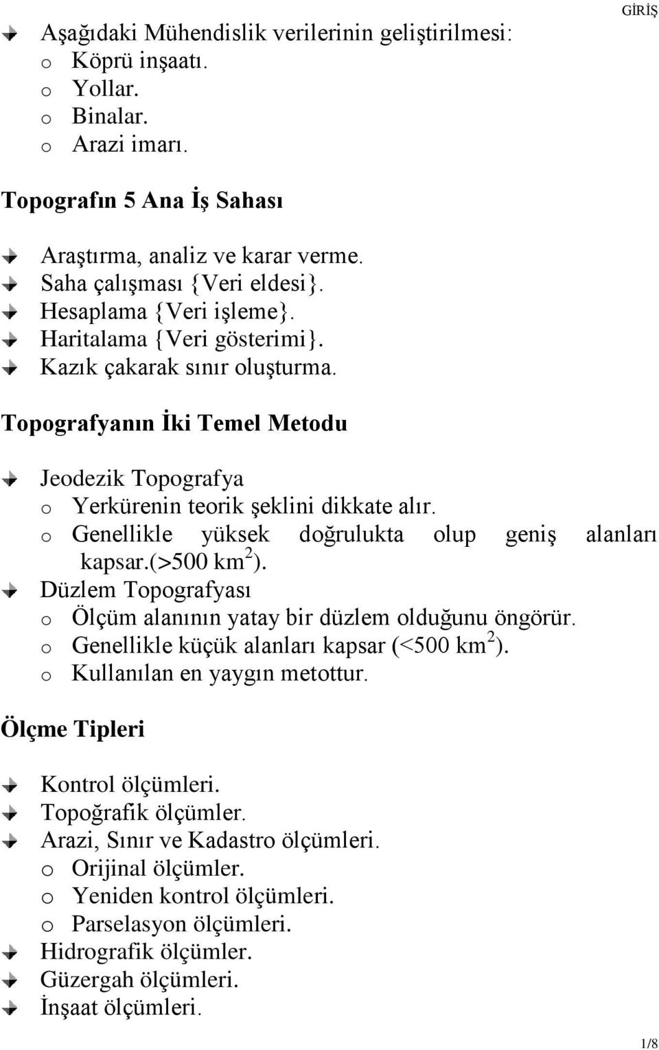 o Genellikle yüksek doğrulukta olup geniş alanları kapsar.(>500 km 2 ). Düzlem Topografyası o Ölçüm alanının yatay bir düzlem olduğunu öngörür. o Genellikle küçük alanları kapsar (<500 km 2 ).