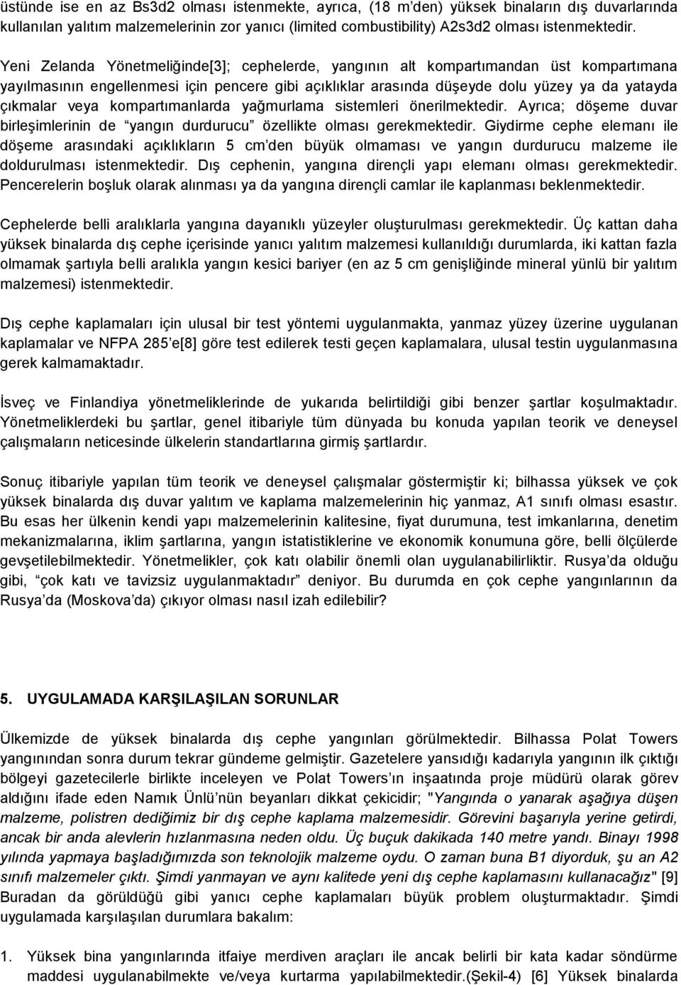 kompartımanlarda yağmurlama sistemleri önerilmektedir. Ayrıca; döşeme duvar birleşimlerinin de yangın durdurucu özellikte olması gerekmektedir.