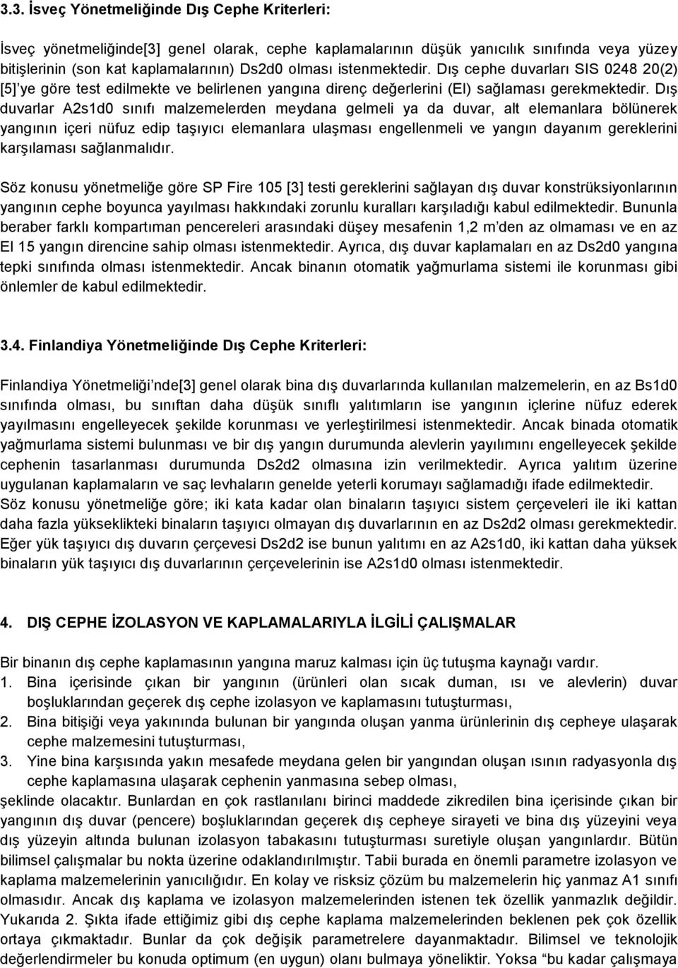 Dış duvarlar A2s1d0 sınıfı malzemelerden meydana gelmeli ya da duvar, alt elemanlara bölünerek yangının içeri nüfuz edip taşıyıcı elemanlara ulaşması engellenmeli ve yangın dayanım gereklerini