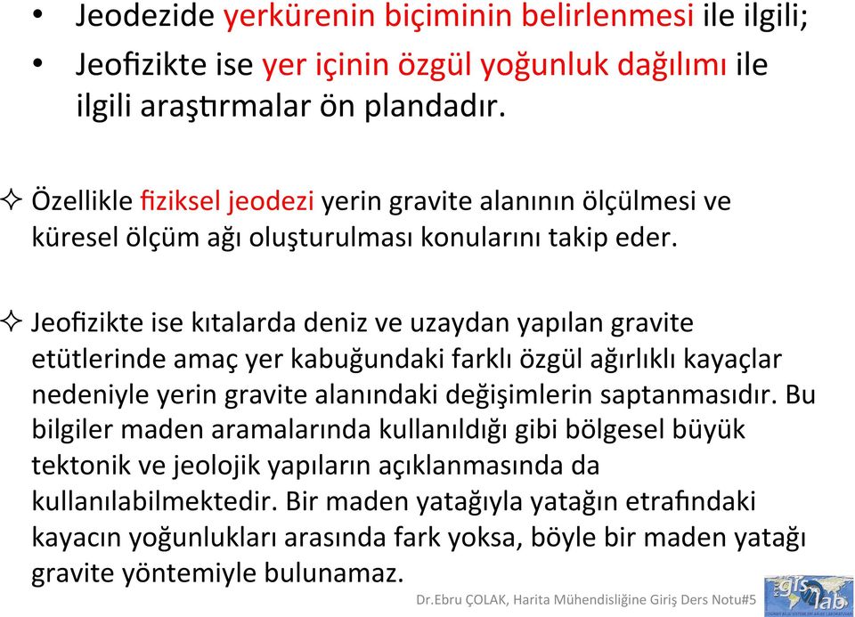 ² Jeofizikte ise kıtalarda deniz ve uzaydan yapılan gravite etütlerinde amaç yer kabuğundaki farklı özgül ağırlıklı kayaçlar nedeniyle yerin gravite alanındaki değişimlerin