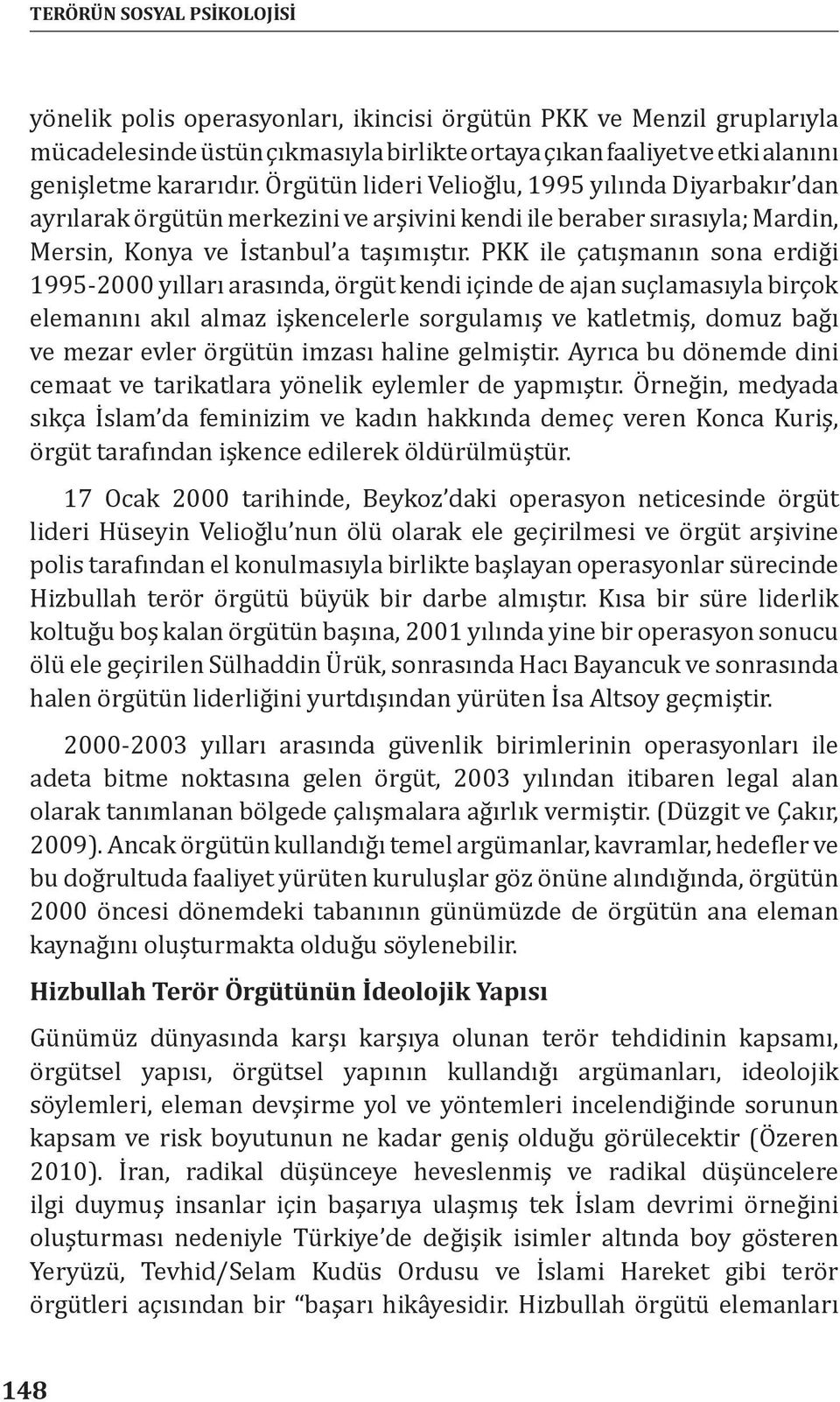 PKK ile çatışmanın sona erdiği 1995-2000 yılları arasında, örgüt kendi içinde de ajan suçlamasıyla birçok elemanını akıl almaz işkencelerle sorgulamış ve katletmiş, domuz bağı ve mezar evler örgütün