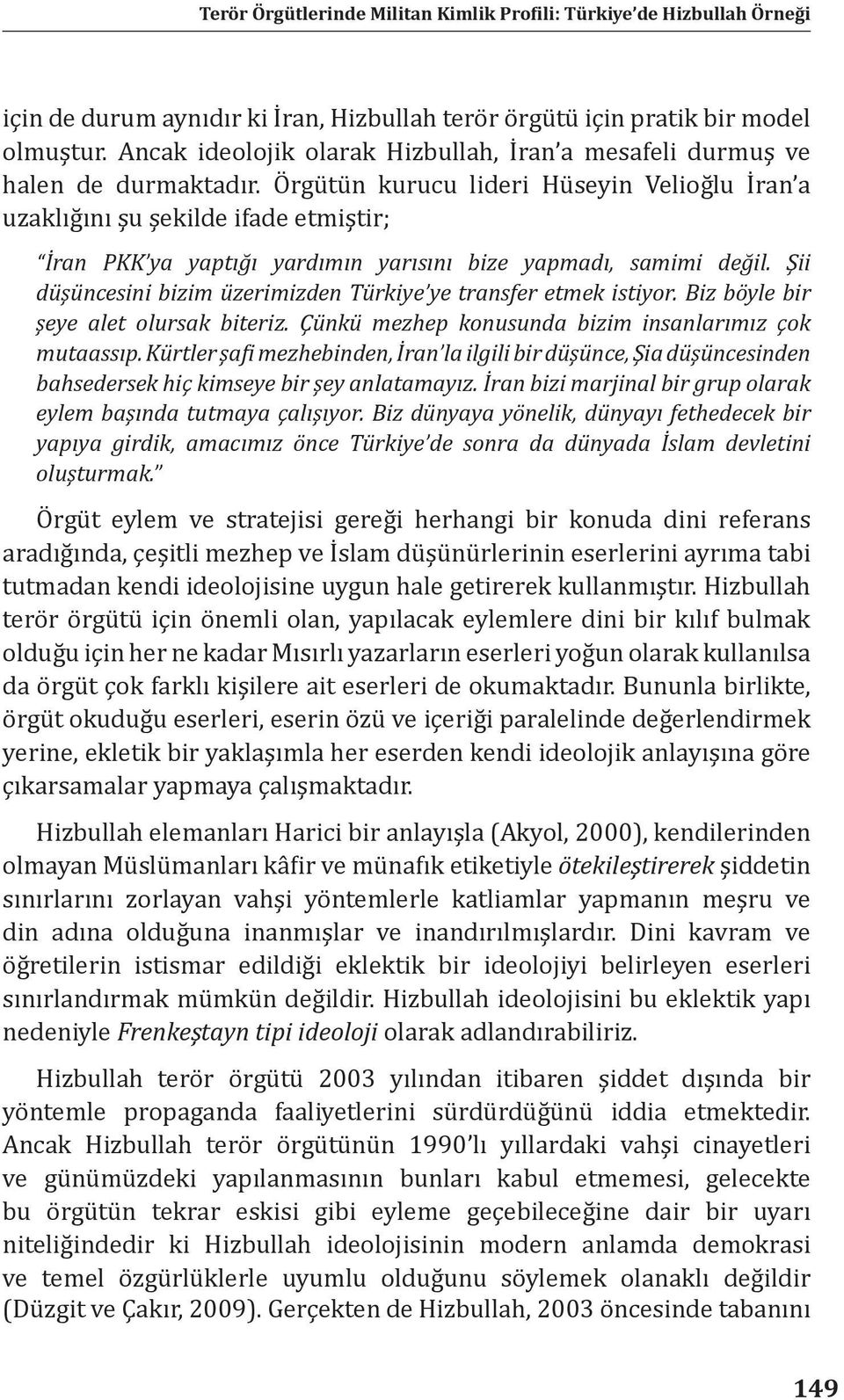 Şii düşüncesini bizim üzerimizden Türkiye ye transfer etmek istiyor. Biz böyle bir şeye alet olursak biteriz. Çünkü mezhep konusunda bizim insanlarımız çok mutaassıp.