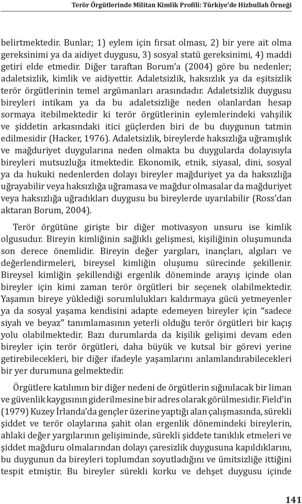 Adaletsizlik duygusu bireyleri intikam ya da bu adaletsizliğe neden olanlardan hesap sormaya itebilmektedir ki terör örgütlerinin eylemlerindeki vahşilik ve şiddetin arkasındaki itici güçlerden biri