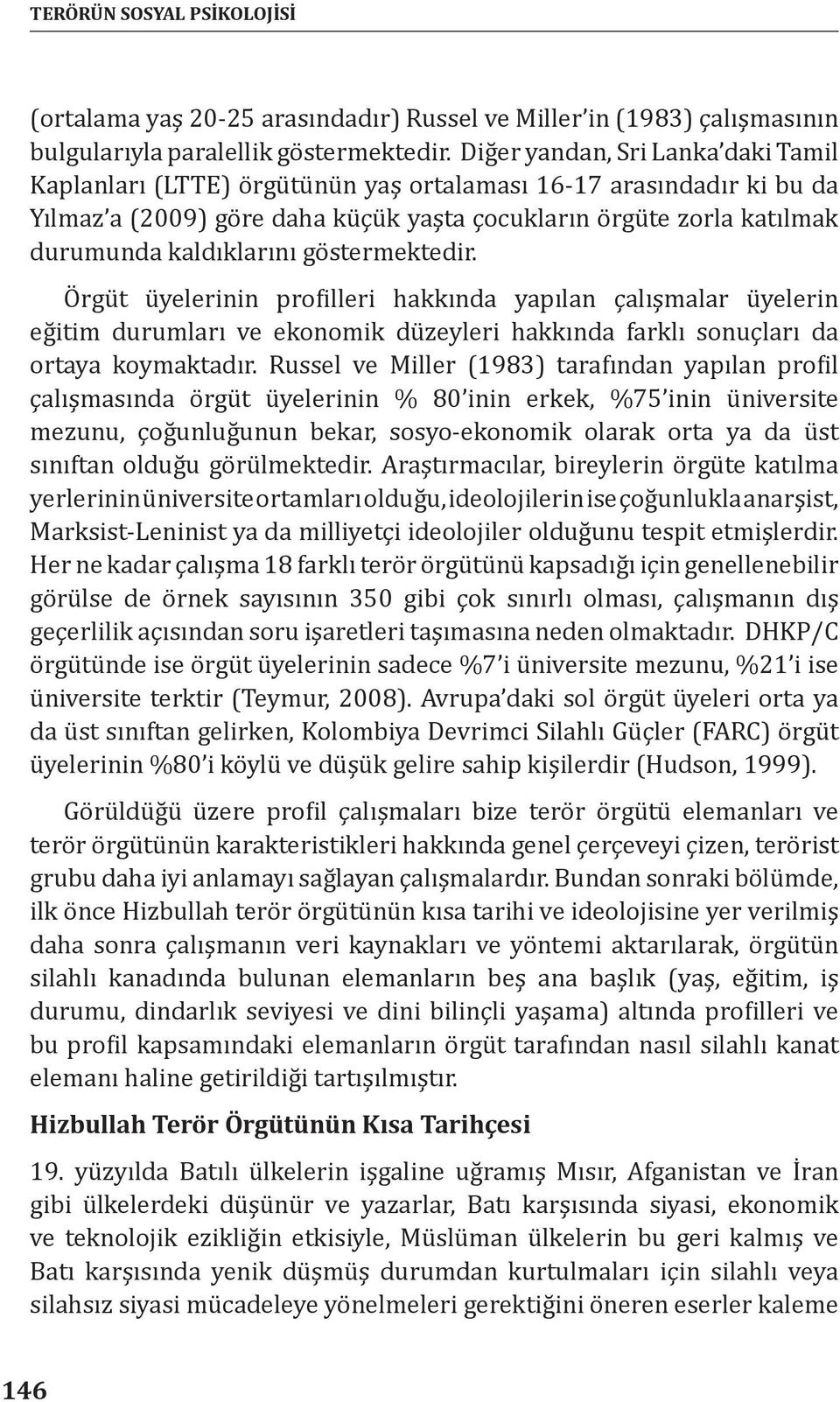 göstermektedir. Örgüt üyelerinin profilleri hakkında yapılan çalışmalar üyelerin eğitim durumları ve ekonomik düzeyleri hakkında farklı sonuçları da ortaya koymaktadır.