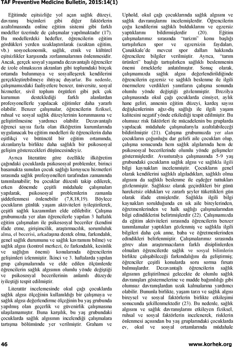 Ancak, gerçek sosyal yaşamda dezavantajlı öğrenciler de izole olmaksızın akranları gibi toplumdaki birçok ortamda bulunmaya ve sosyalleşerek kendilerini gerçekleştirebilmeye ihtiyaç duyarlar.