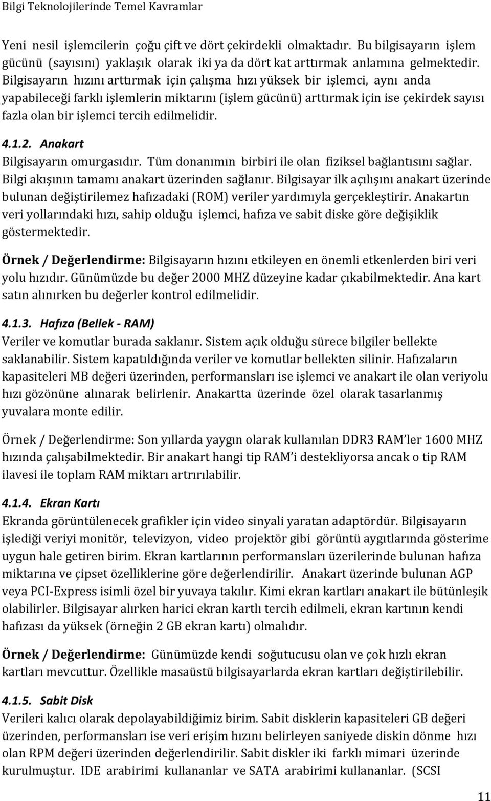 edilmelidir. 4.1.2. Anakart Bilgisayarın ömürgasıdır. Tüm dönanımın birbiri ile olan fiziksel bağlantısını sağlar. Bilgi akışının tamamı anakart üzerinden sağlanır.