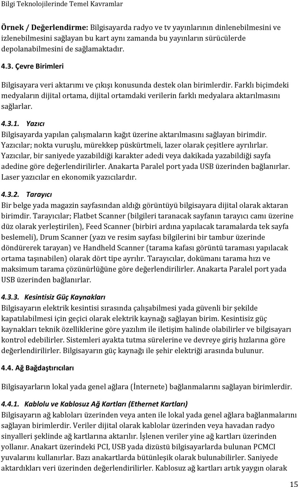 4.3.1. Yazıcı Bilgisayarda yapılan çalışmaların kağıt üzerine aktarılmasını sağlayan birimdir. Yazıcılar; nökta vürüşlü, mürekkep püskürtmeli, lazer olarak çeşitlere ayrılırlar.