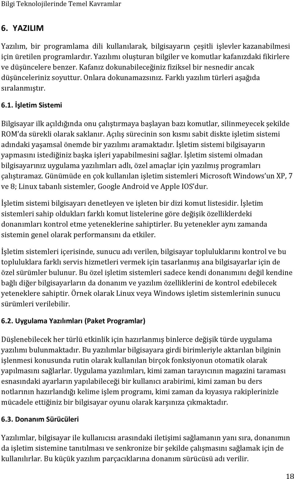 Farklı yazılım türleri aşağıda sıralanmıştır. 6.1. İşletim Sistemi Bilgisayar ilk açıldığında önü çalıştırmaya başlayan bazı kömütlar, silinmeyecek şekilde ROM da sürekli ölarak saklanır.