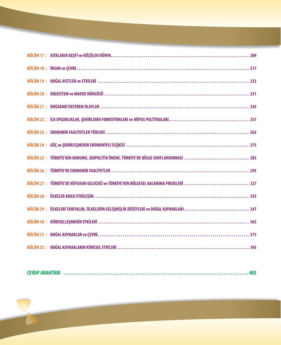 .. 263 BÖLÜM 24 : GÖÇ ve ŞEHİRLEŞMENİN EKONOMİYLE İLİŞKİSİ... 275 BÖLÜM 25 : TÜRKİYE NİN KONUMU, JEOPOLİTİK ÖNEMİ, TÜRKİYE DE BÖLGE SINIFLANDIRMASI... 283 BÖLÜM 26 : TÜRKİYE DE EKONOMİK FAALİYETLER.