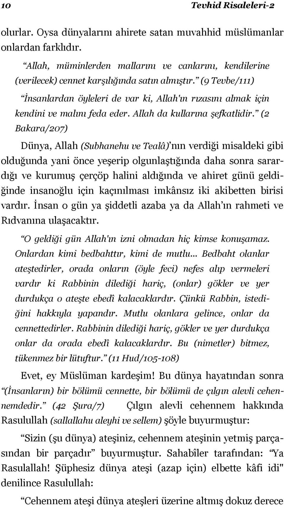 (9 Tevbe/111) İnsanlardan öyleleri de var ki, Allah'ın rızasını almak için kendini ve malını feda eder. Allah da kullarına şefkatlidir.