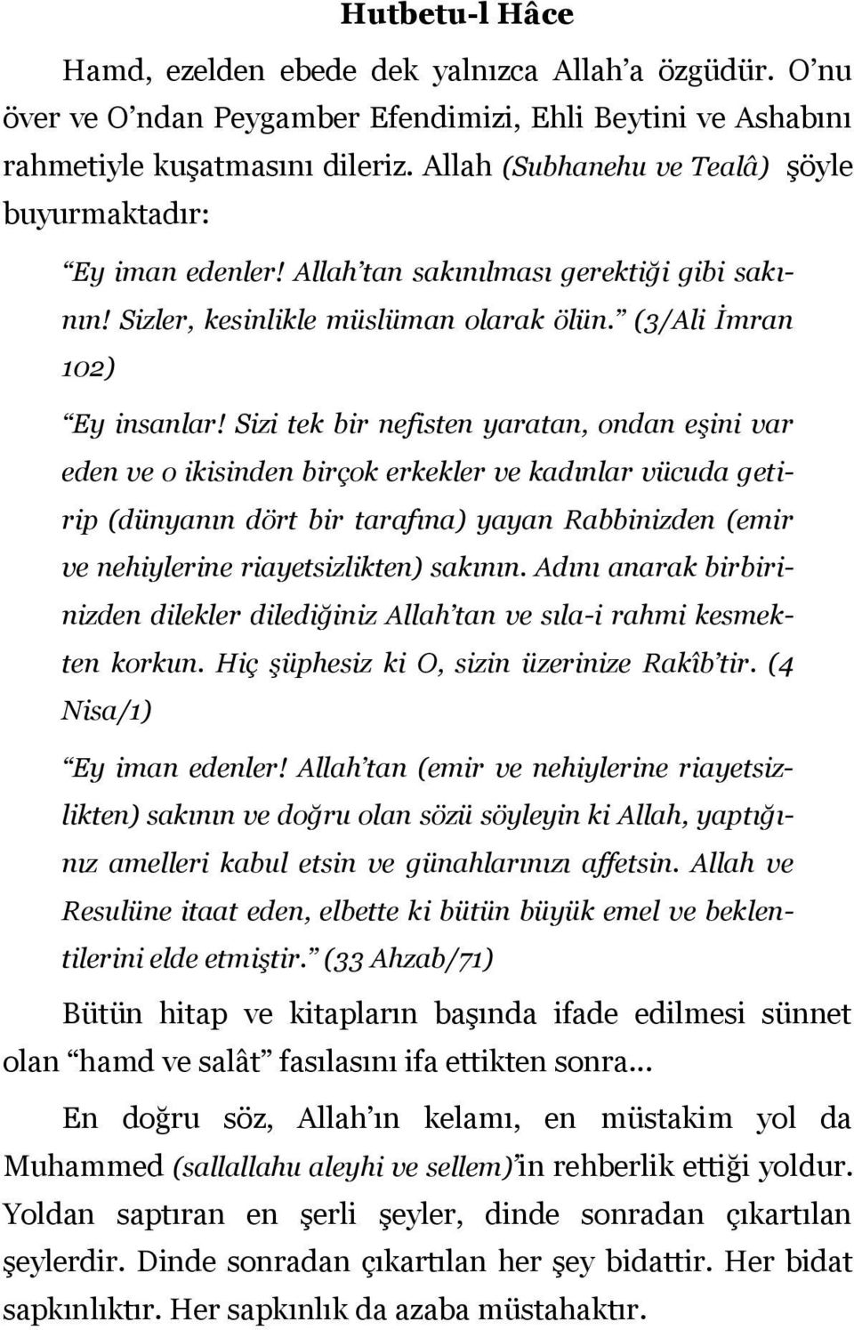 Sizi tek bir nefisten yaratan, ondan eşini var eden ve o ikisinden birçok erkekler ve kadınlar vücuda getirip (dünyanın dört bir tarafına) yayan Rabbinizden (emir ve nehiylerine riayetsizlikten)