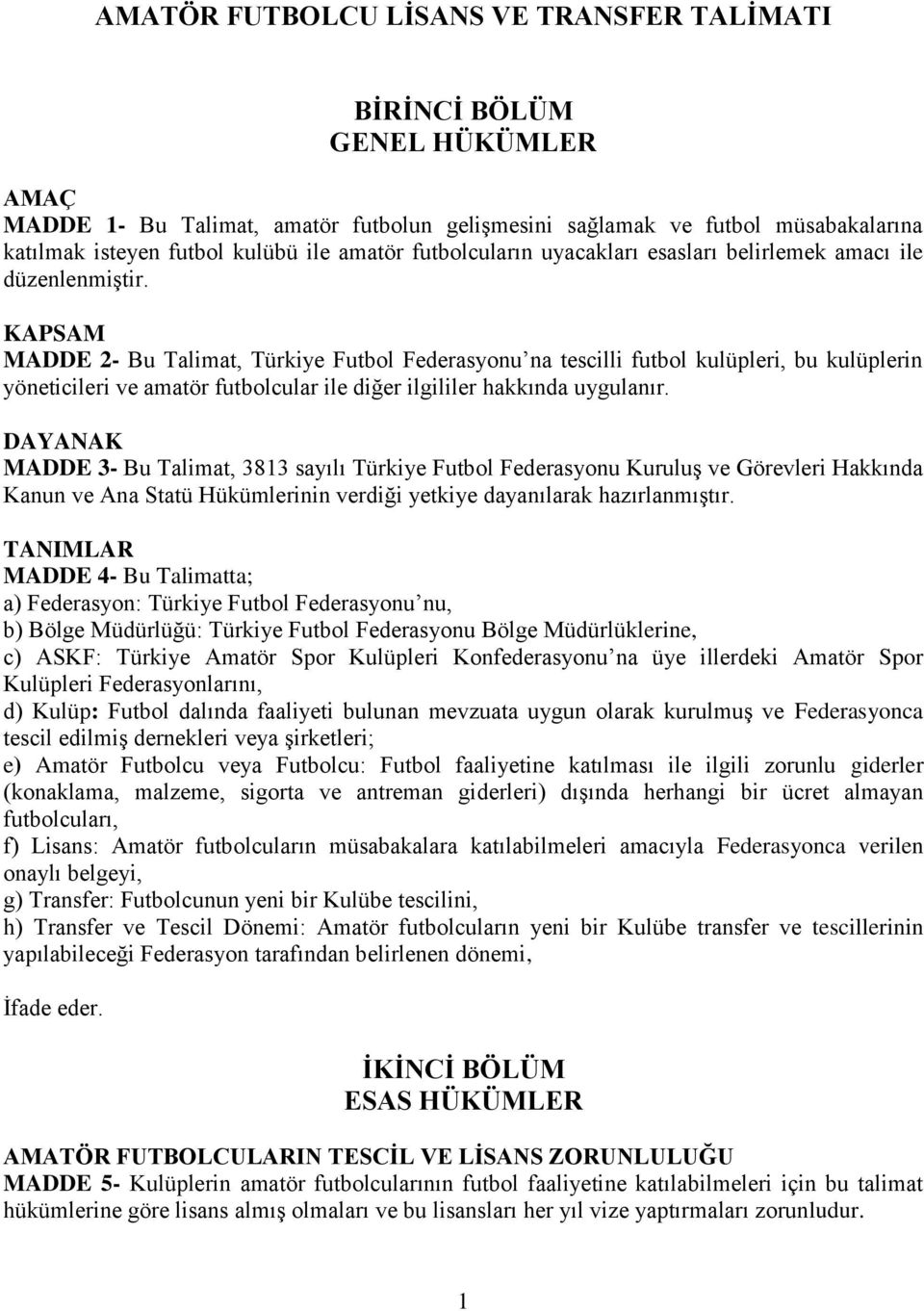 KAPSAM MADDE 2- Bu Talimat, Türkiye Futbol Federasyonu na tescilli futbol kulüpleri, bu kulüplerin yöneticileri ve amatör futbolcular ile diğer ilgililer hakkında uygulanır.