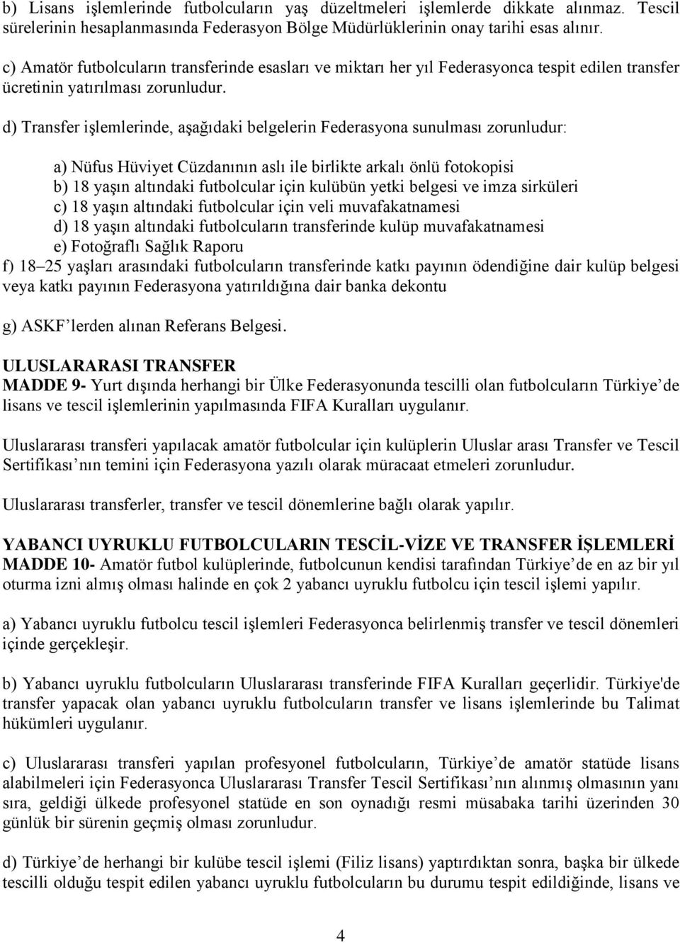 d) Transfer işlemlerinde, aşağıdaki belgelerin Federasyona sunulması zorunludur: a) Nüfus Hüviyet Cüzdanının aslı ile birlikte arkalı önlü fotokopisi b) 18 yaşın altındaki futbolcular için kulübün