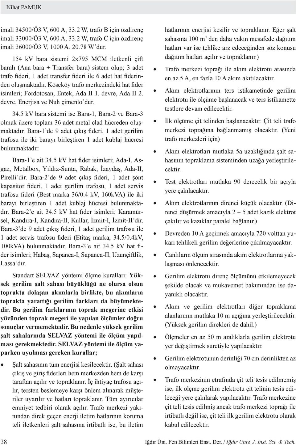 Köseköy trafo merkezindeki hat fider isimleri; Fordotosan, Entek, Ada II 1. devre, Ada II 2. devre, Enerjisa ve Nuh çimento dur. 34.