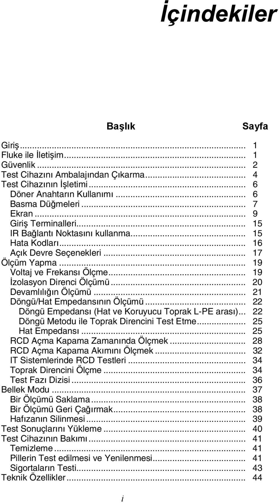 .. 20 Devamlılığın Ölçümü... 21 Döngü/Hat Empedansının Ölçümü... 22 Döngü Empedansı (Hat ve Koruyucu Toprak L-PE arası)... 22 Döngü Metodu ile Toprak Direncini Test Etme... 25 Hat Empedansı.