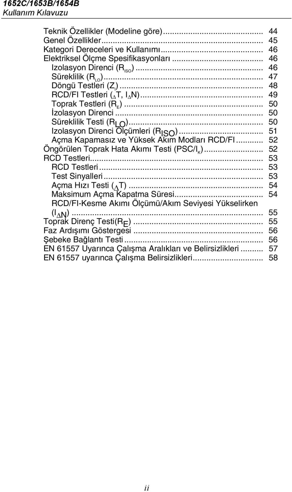 .. 50 Süreklilik Testi (R LO )... 50 Izolasyon Direnci Ölçümleri (R ISO )... 51 Açma Kapamasız ve Yüksek Akım Modları RCD/FI... 52 Öngörülen Toprak Hata Akımı Testi (PSC/I K )... 52 RCD Testleri.