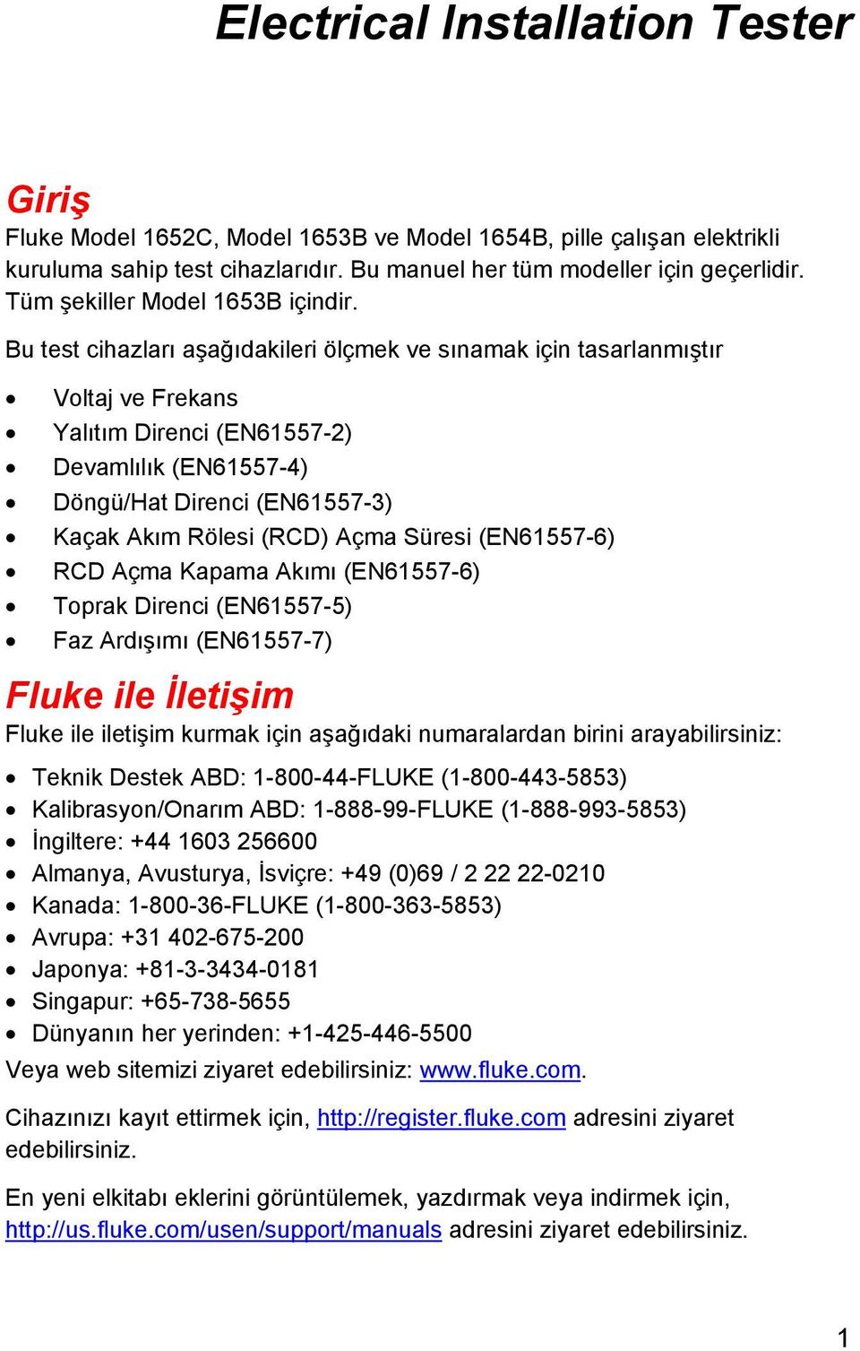 Bu test cihazları aşağıdakileri ölçmek ve sınamak için tasarlanmıştır Voltaj ve Frekans Yalıtım Direnci (EN61557-2) Devamlılık (EN61557-4) Döngü/Hat Direnci (EN61557-3) Kaçak Akım Rölesi (RCD) Açma