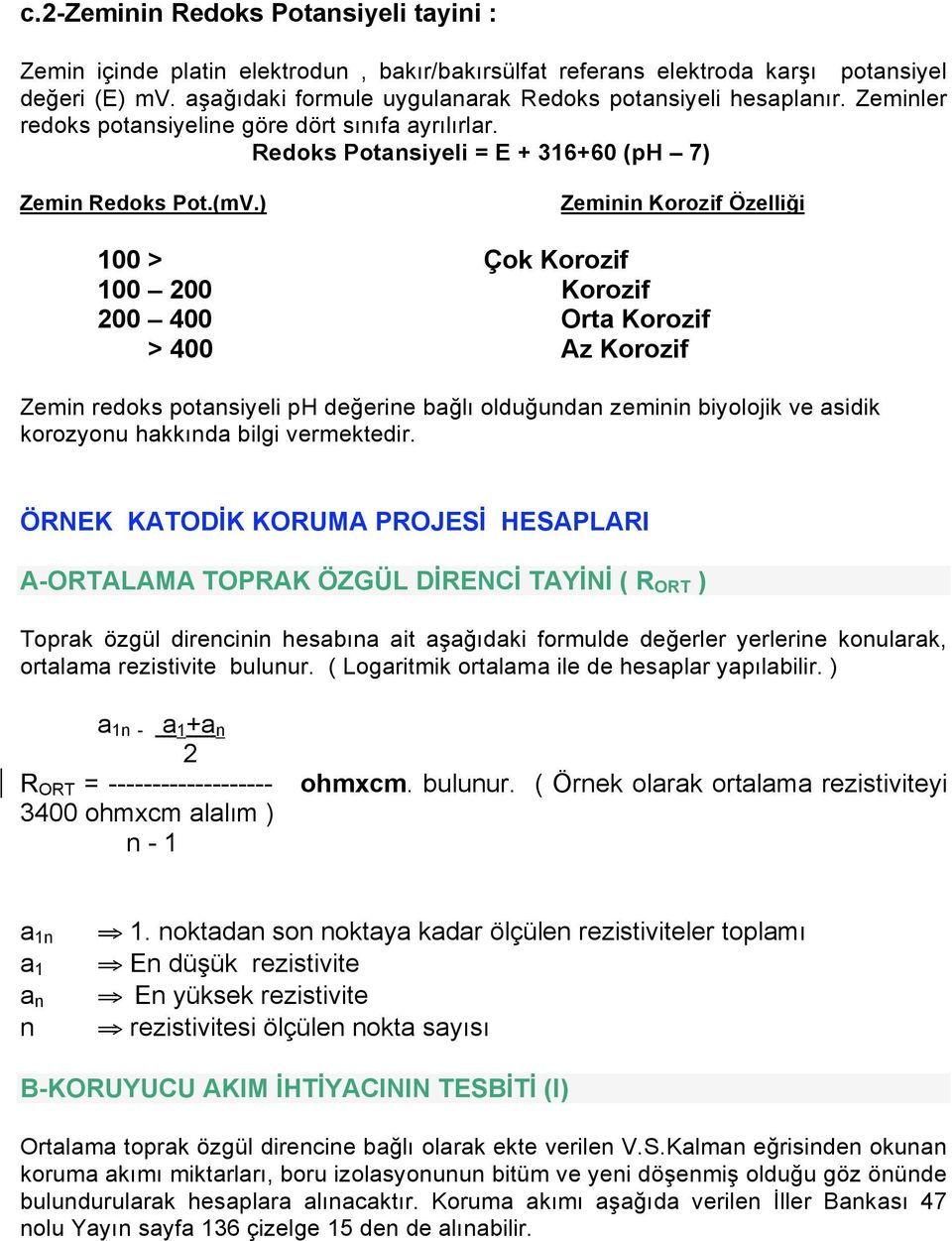 ) Zeminin Korozif Özelliği 100 > Çok Korozif 100 200 Korozif 200 400 Orta Korozif > 400 Az Korozif Zemin redoks potansiyeli ph değerine bağlı olduğundan zeminin biyolojik ve asidik korozyonu hakkında