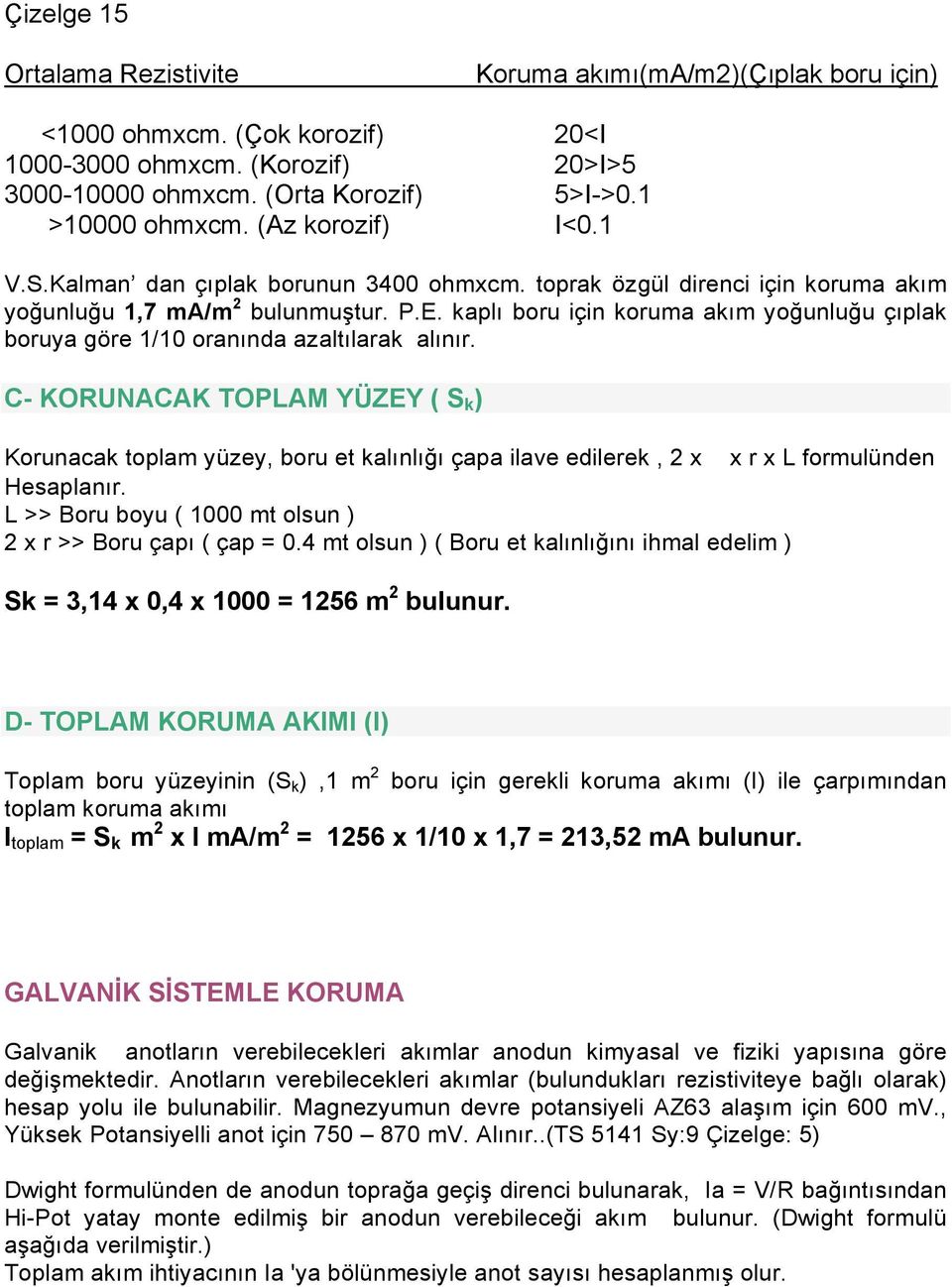 kaplı boru için koruma akım yoğunluğu çıplak boruya göre 1/10 oranında azaltılarak alınır.