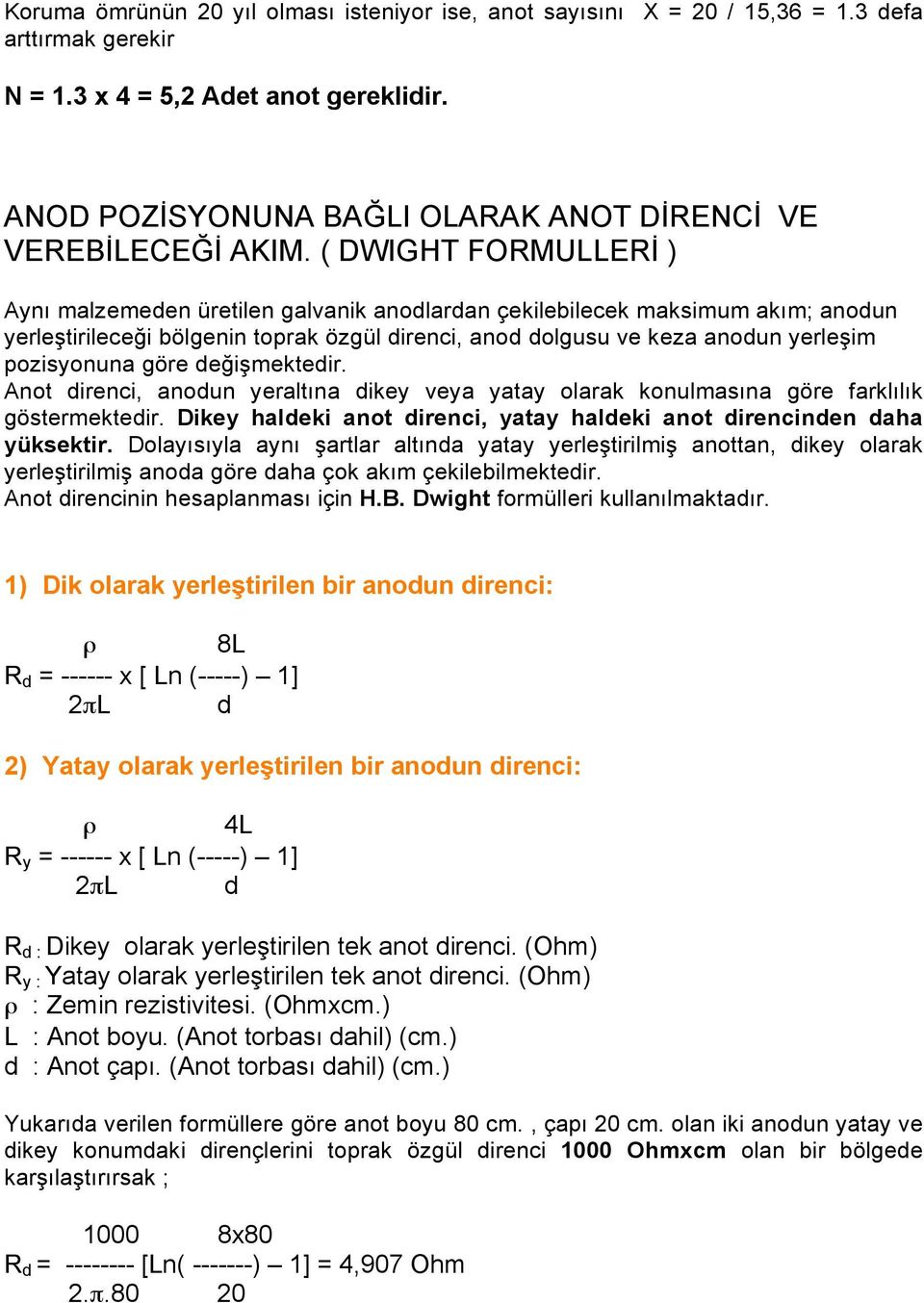 ( DWIGHT FORMULLERİ ) Aynı malzemeden üretilen galvanik anodlardan çekilebilecek maksimum akım; anodun yerleştirileceği bölgenin toprak özgül direnci, anod dolgusu ve keza anodun yerleşim pozisyonuna