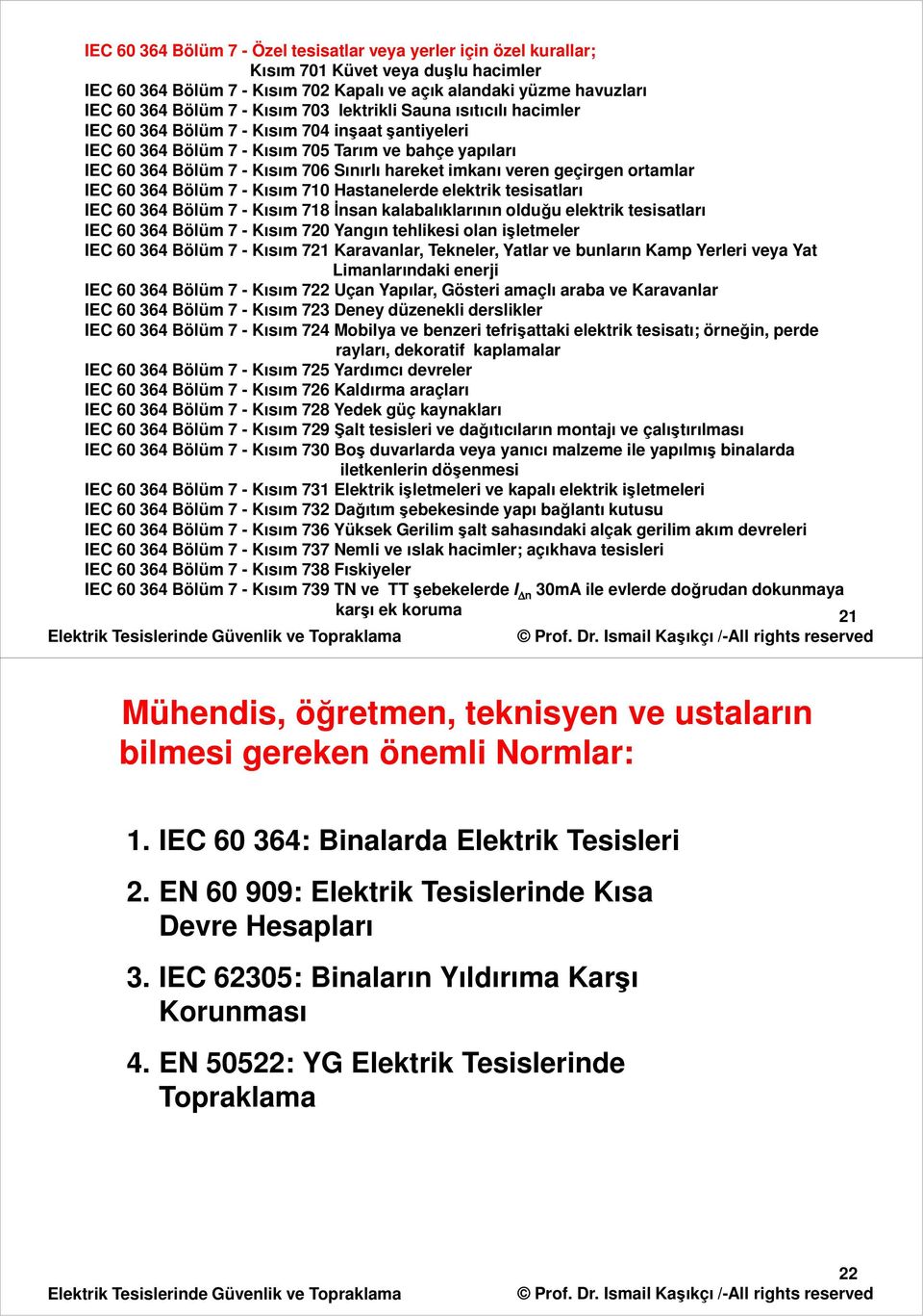 geçirgen ortamlar C 60 364 Bölüm 7 - Kısım 710 Hastanelerde elektrik tesisatları C 60 364 Bölüm 7 - Kısım 718 İnsan kalabalıklarının olduğu elektrik tesisatları C 60 364 Bölüm 7 - Kısım 70 Yangın