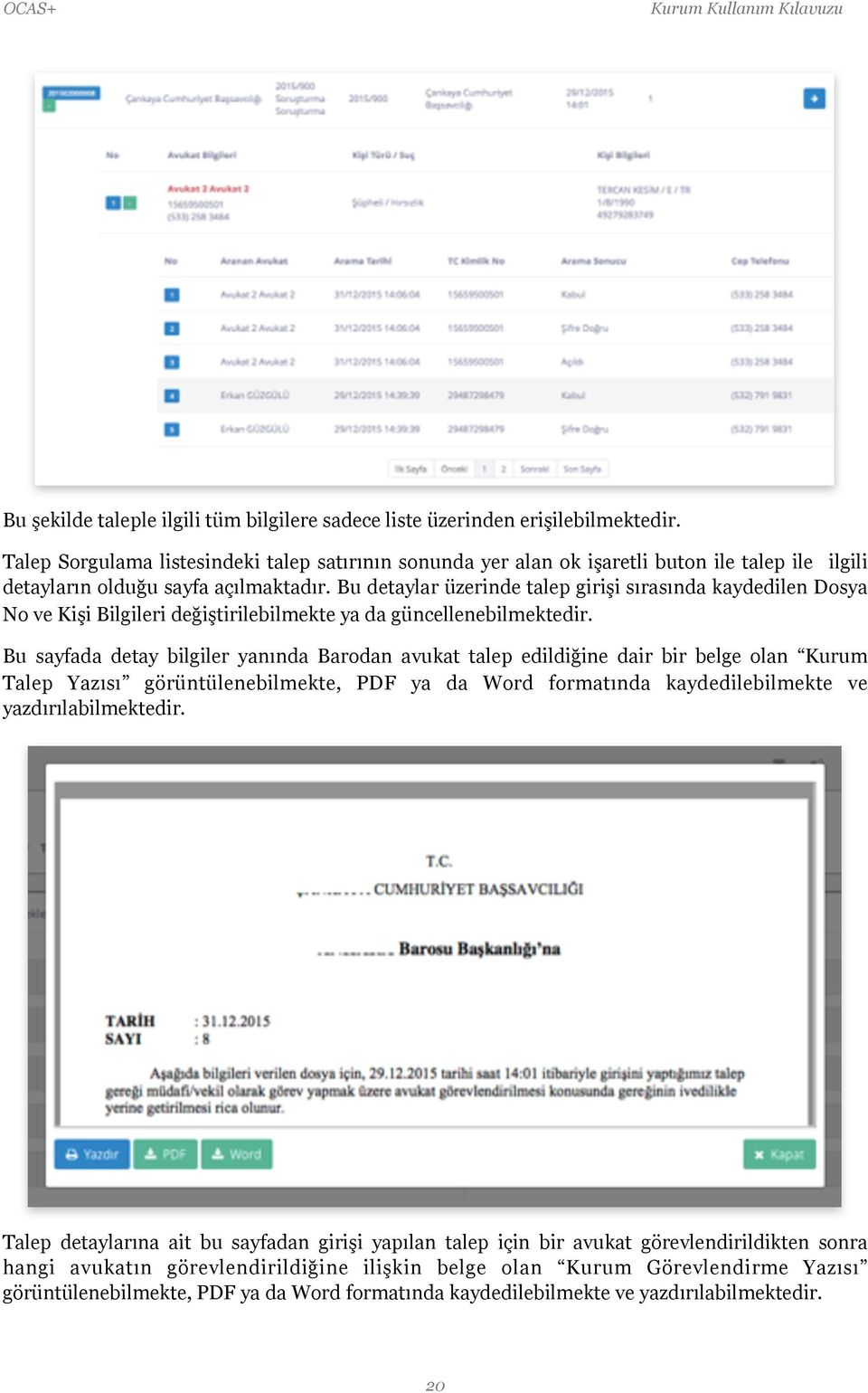 Bu detaylar üzerinde talep girişi sırasında kaydedilen Dosya No ve Kişi Bilgileri değiştirilebilmekte ya da güncellenebilmektedir.