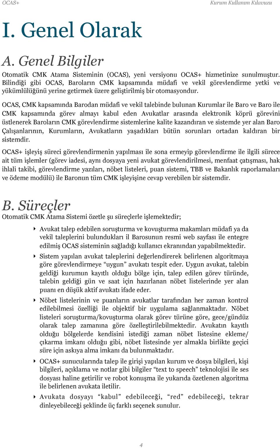 OCAS, CMK kapsamında Barodan müdafi ve vekil talebinde bulunan Kurumlar ile Baro ve Baro ile CMK kapsamında görev almayı kabul eden Avukatlar arasında elektronik köprü görevini üstlenerek Baroların