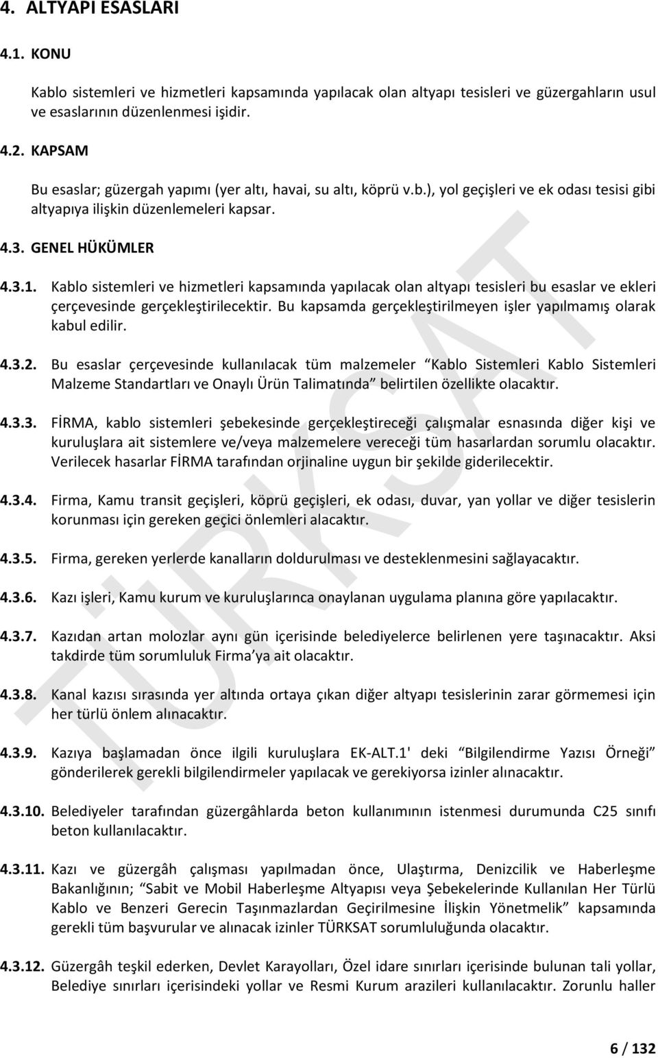 Kablo sistemleri ve hizmetleri kapsamında yapılacak olan altyapı tesisleri bu esaslar ve ekleri çerçevesinde gerçekleştirilecektir.