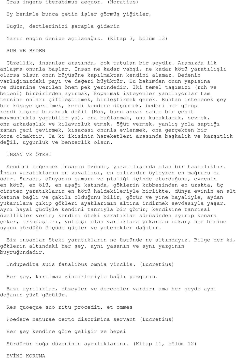 Đnsan ne kadar vahşi, ne kadar kötü yaratılışlı olursa olsun onun büyüsüne kapılmaktan kendini alamaz. Bedenin varlığımızdaki payı ve değeri büyüktür.