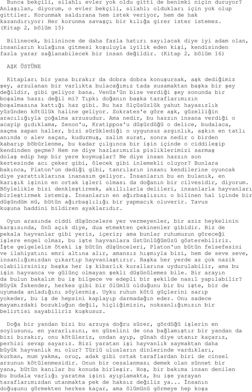 (Kitap 2, bölüm 15) Bilinecek, bilinince de daha fazla hatırı sayılacak diye iyi adam olan, insanların kulağına gitmesi koşuluyla iyilik eden kişi, kendisinden fazla yarar sağlanabilecek bir insan